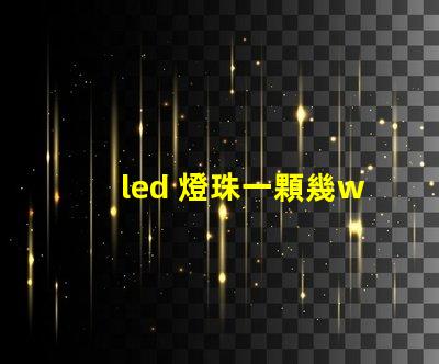 led 燈珠一顆幾w
